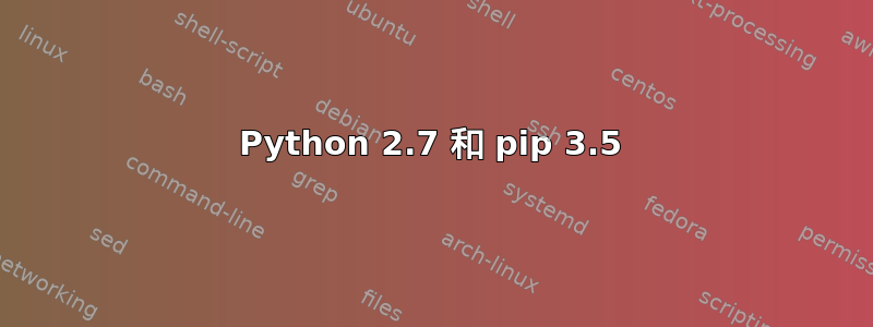 Python 2.7 和 pip 3.5