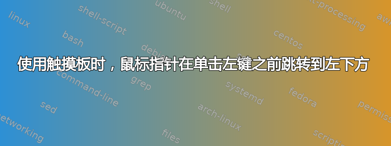 使用触摸板时，鼠标指针在单击左键之前跳转到左下方