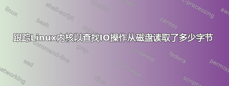 跟踪Linux内核以查找IO操作从磁盘读取了多少字节