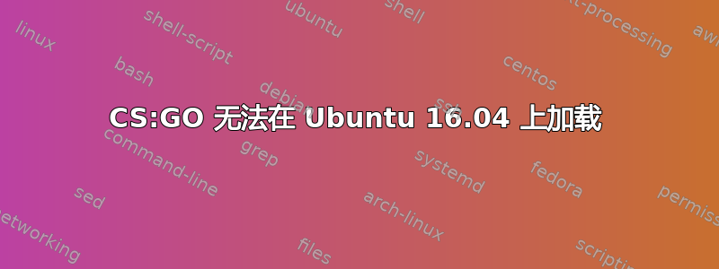 CS:GO 无法在 Ubuntu 16.04 上加载