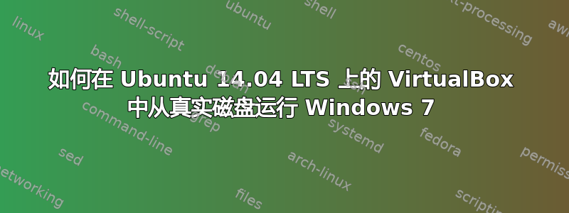 如何在 Ubuntu 14.04 LTS 上的 VirtualBox 中从真实磁盘运行 Windows 7