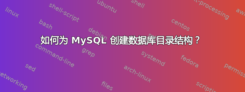 如何为 MySQL 创建数据库目录结构？