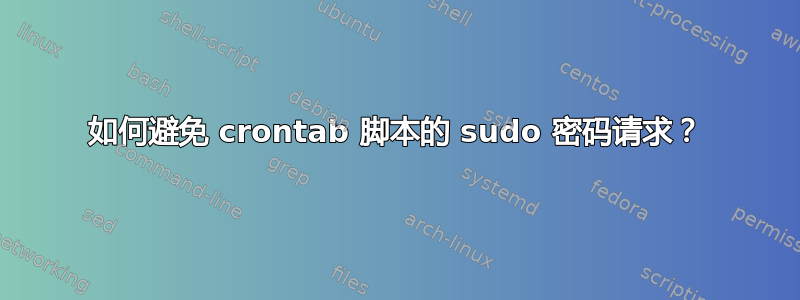 如何避免 crontab 脚本的 sudo 密码请求？