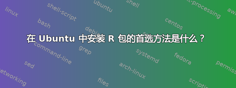 在 Ubuntu 中安装 R 包的首选方法是什么？