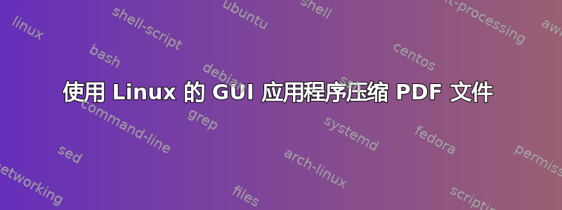 使用 Linux 的 GUI 应用程序压缩 PDF 文件