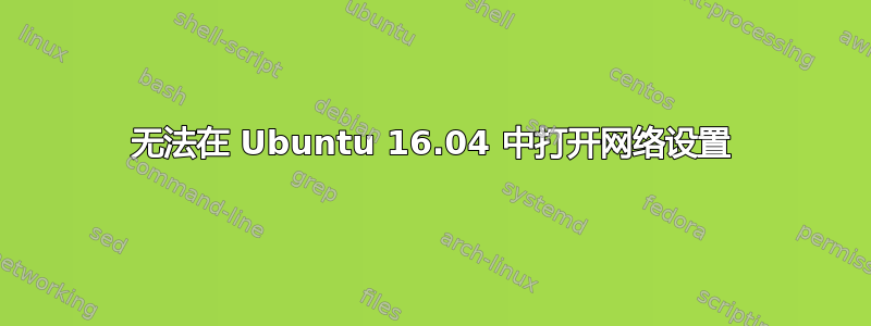 无法在 Ubuntu 16.04 中打开网络设置