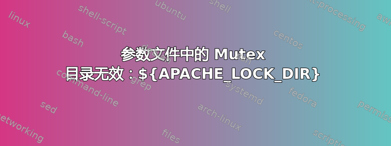 参数文件中的 Mutex 目录无效：${APACHE_LOCK_DIR}