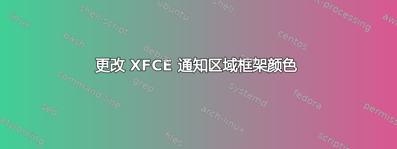 更改 XFCE 通知区域框架颜色