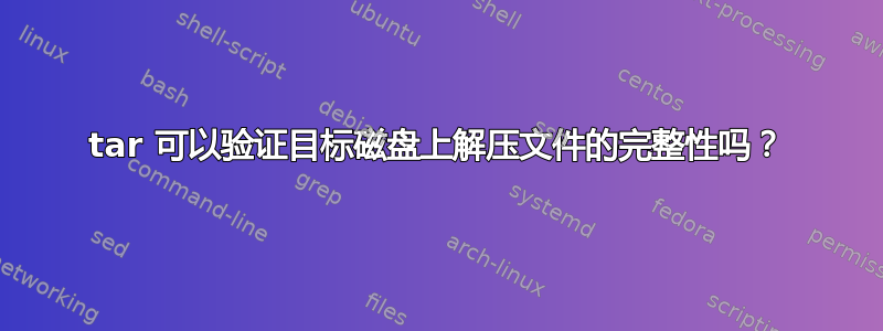 tar 可以验证目标磁盘上解压文件的完整性吗？