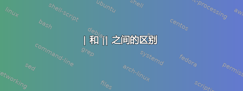 | 和 || 之间的区别