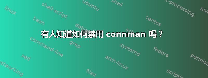 有人知道如何禁用 connman 吗？