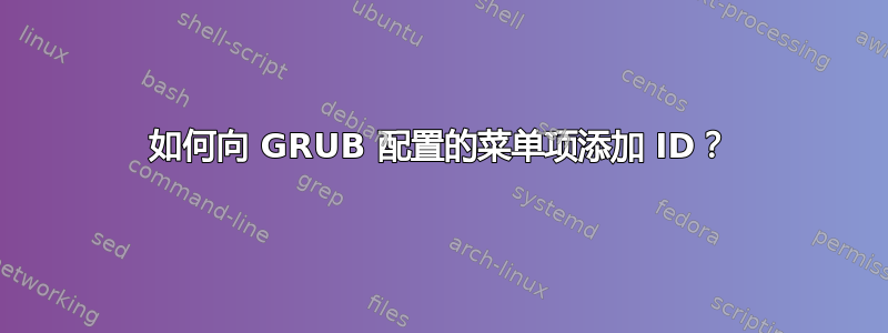 如何向 GRUB 配置的菜单项添加 ID？