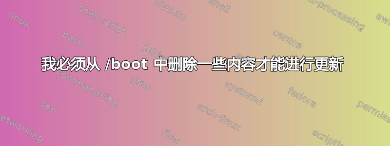 我必须从 /boot 中删除一些内容才能进行更新