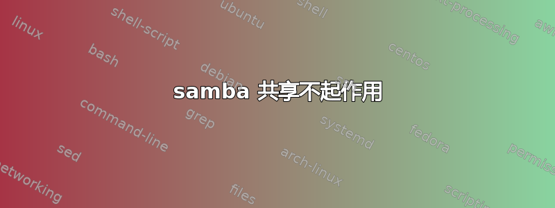 1 samba 共享不起作用