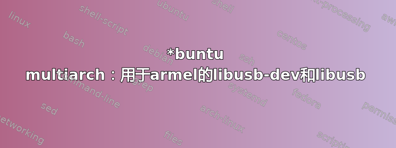 *buntu multiarch：用于armel的libusb-dev和libusb