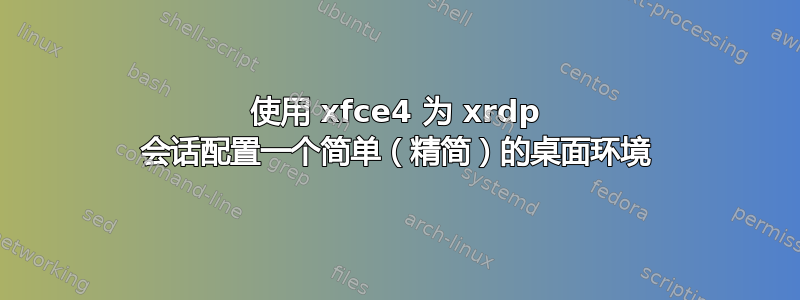 使用 xfce4 为 xrdp 会话配置一个简单（精简）的桌面环境