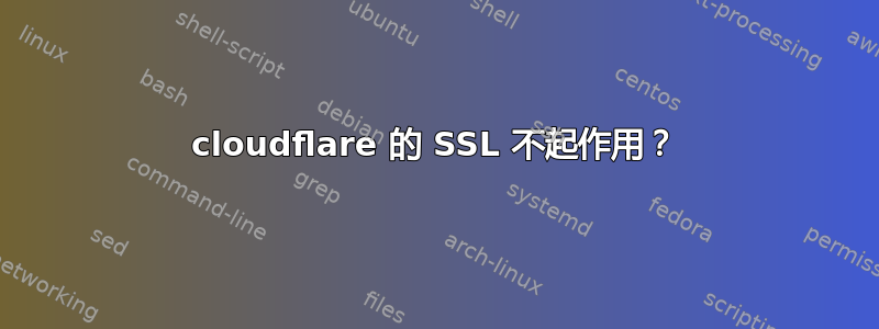 cloudflare 的 SSL 不起作用？