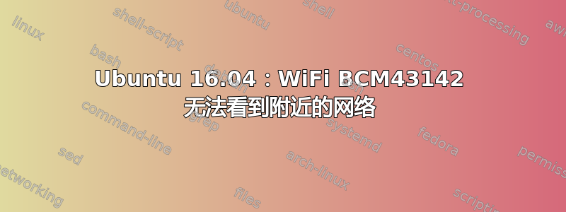 Ubuntu 16.04：WiFi BCM43142 无法看到附近的网络