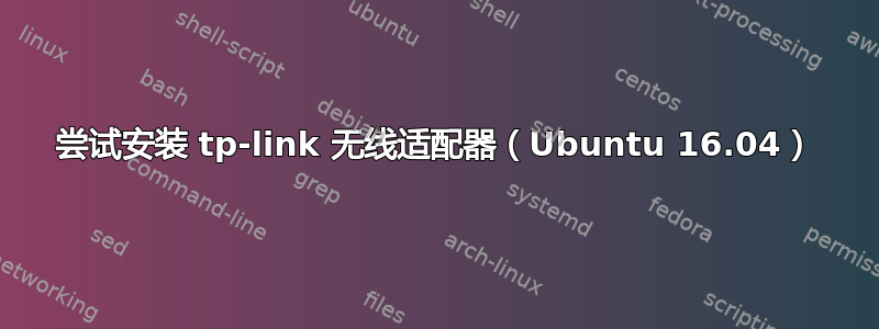 尝试安装 tp-link 无线适配器（Ubuntu 16.04）