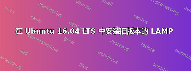 在 Ubuntu 16.04 LTS 中安装旧版本的 LAMP