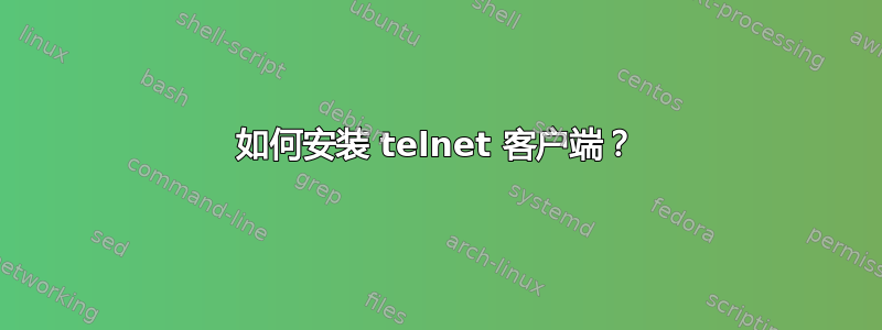 如何安装 telnet 客户端？