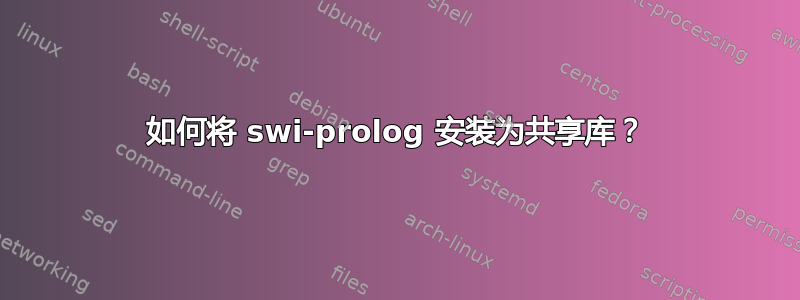 如何将 swi-prolog 安装为共享库？