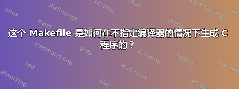 这个 Makefile 是如何在不指定编译器的情况下生成 C 程序的？