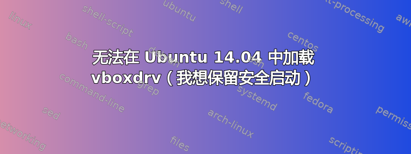 无法在 Ubuntu 14.04 中加载 vboxdrv（我想保留安全启动）