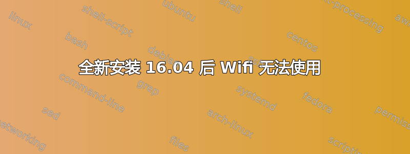 全新安装 16.04 后 Wifi 无法使用 