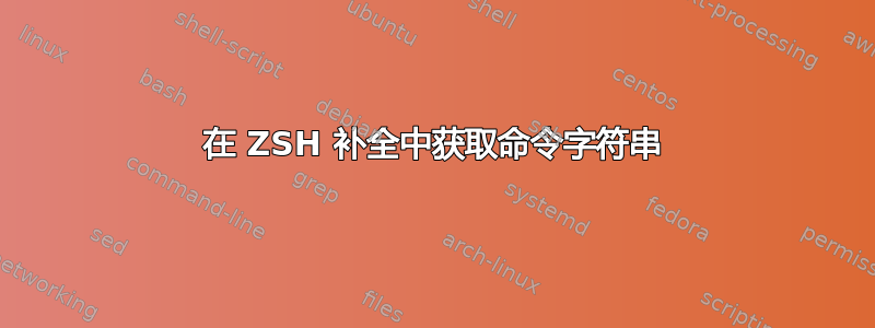 在 ZSH 补全中获取命令字符串