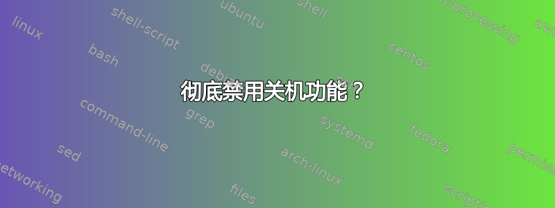 彻底禁用关机功能？