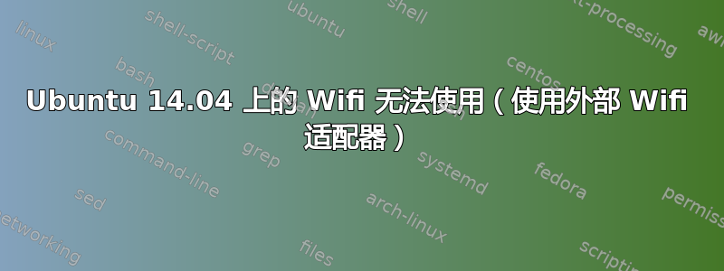 Ubuntu 14.04 上的 Wifi 无法使用（使用外部 Wifi 适配器）