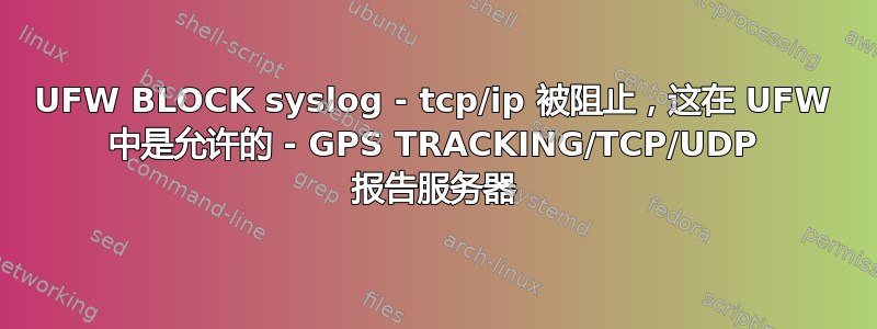 UFW BLOCK syslog - tcp/ip 被阻止，这在 UFW 中是允许的 - GPS TRACKING/TCP/UDP 报告服务器