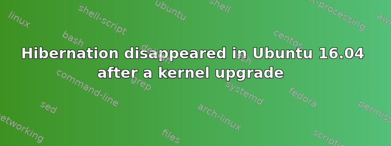 Hibernation disappeared in Ubuntu 16.04 after a kernel upgrade 