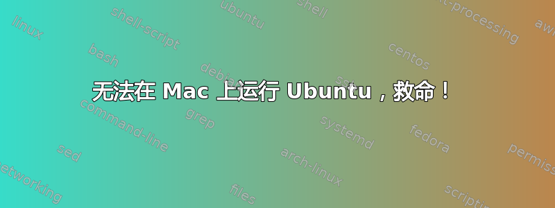 无法在 Mac 上运行 Ubuntu，救命！