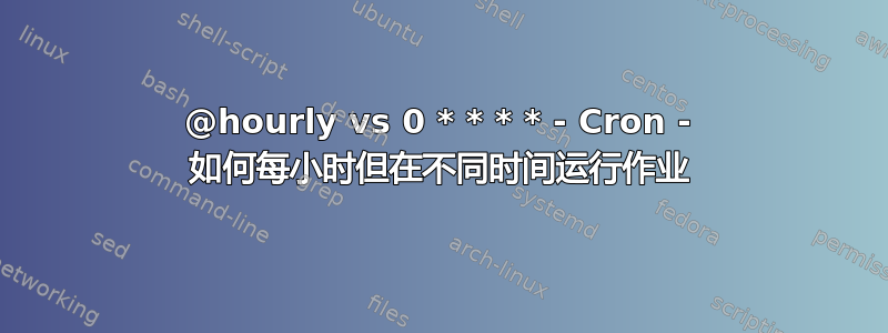 @hourly vs 0 * * * * - Cron - 如何每小时但在不同时间运行作业