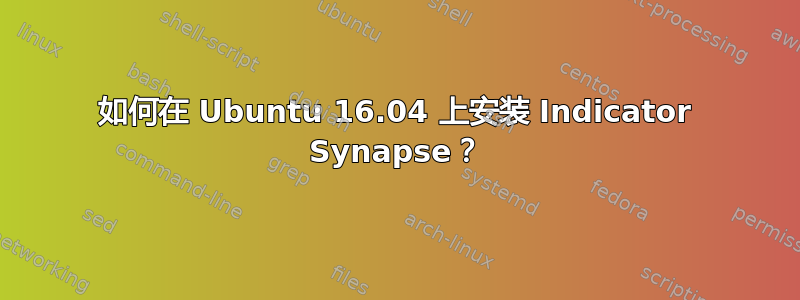 如何在 Ubuntu 16.04 上安装 Indicator Synapse？