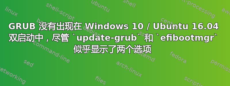 GRUB 没有出现在 Windows 10 / Ubuntu 16.04 双启动中，尽管 `update-grub` 和 `efibootmgr` 似乎显示了两个选项 