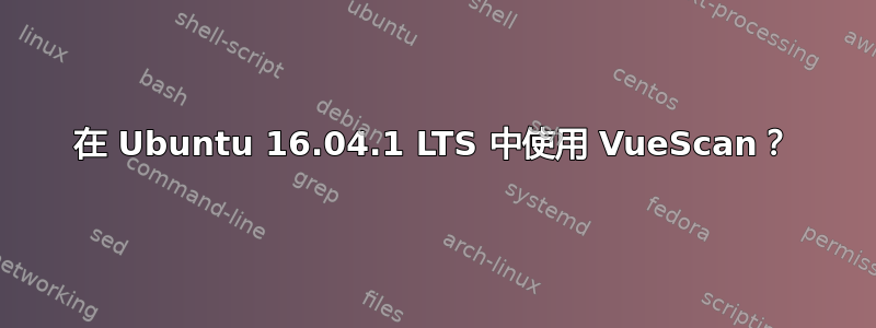 在 Ubuntu 16.04.1 LTS 中使用 VueScan？