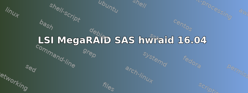 LSI MegaRAID SAS hwraid 16.04