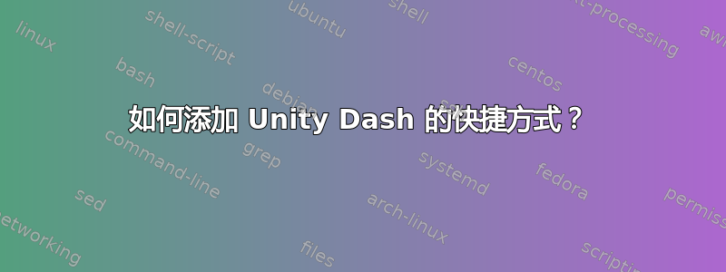 如何添加 Unity Dash 的快捷方式？