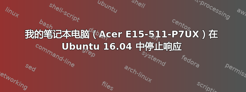 我的笔记本电脑（Acer E15-511-P7UX）在 Ubuntu 16.04 中停止响应