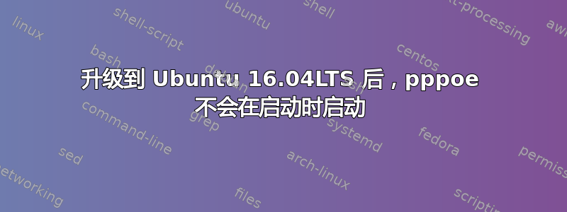 升级到 Ubuntu 16.04LTS 后，pppoe 不会在启动时启动