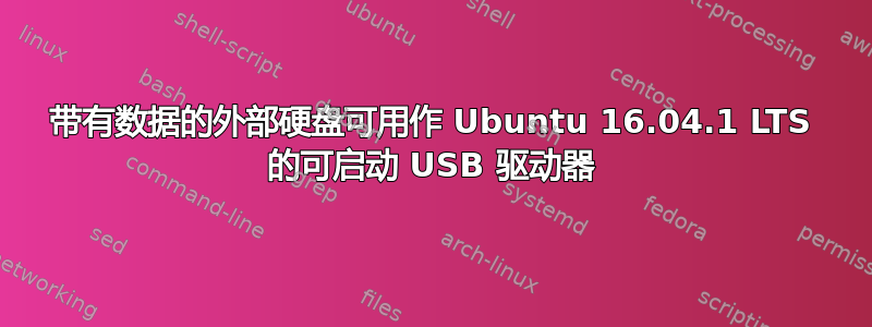 带有数据的外部硬盘可用作 Ubuntu 16.04.1 LTS 的可启动 USB 驱动器