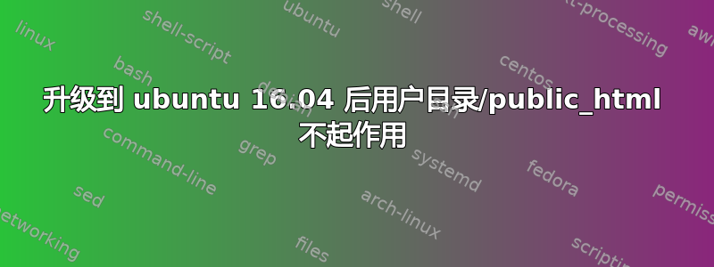 升级到 ubuntu 16.04 后用户目录/public_html 不起作用