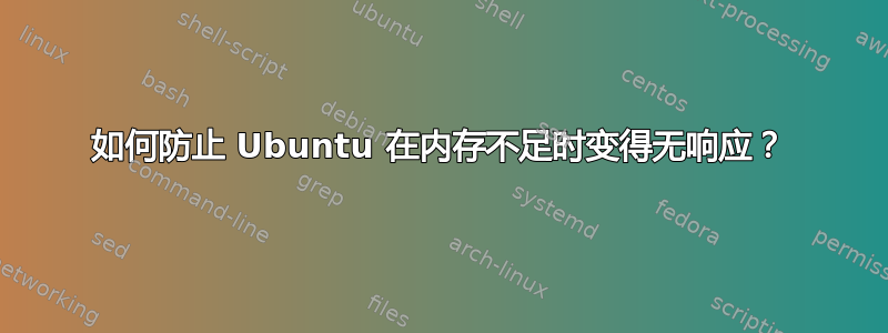 如何防止 Ubuntu 在内存不足时变得无响应？