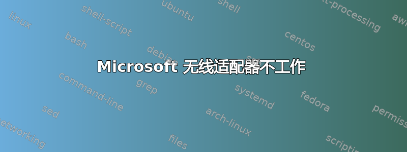 Microsoft 无线适配器不工作