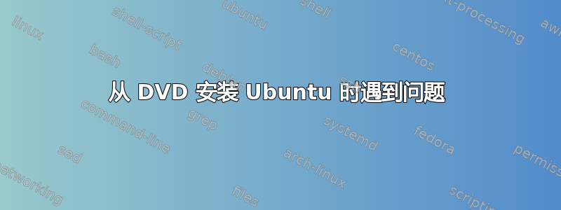 从 DVD 安装 Ubuntu 时遇到问题