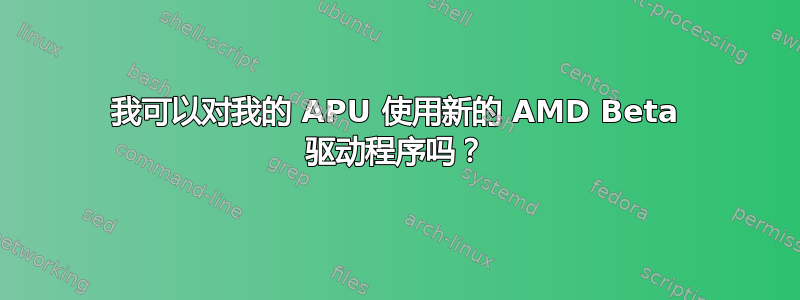 我可以对我的 APU 使用新的 AMD Beta 驱动程序吗？