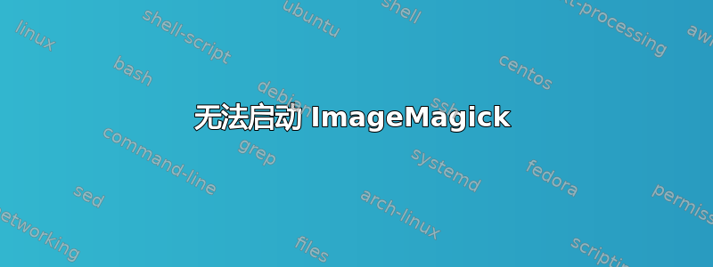 无法启动 ImageMagick